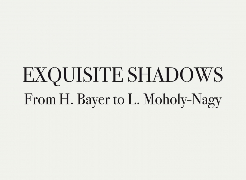 EXQUISITE SHADOWS FROM H. BAYER to L. MOHOLY-NAGY